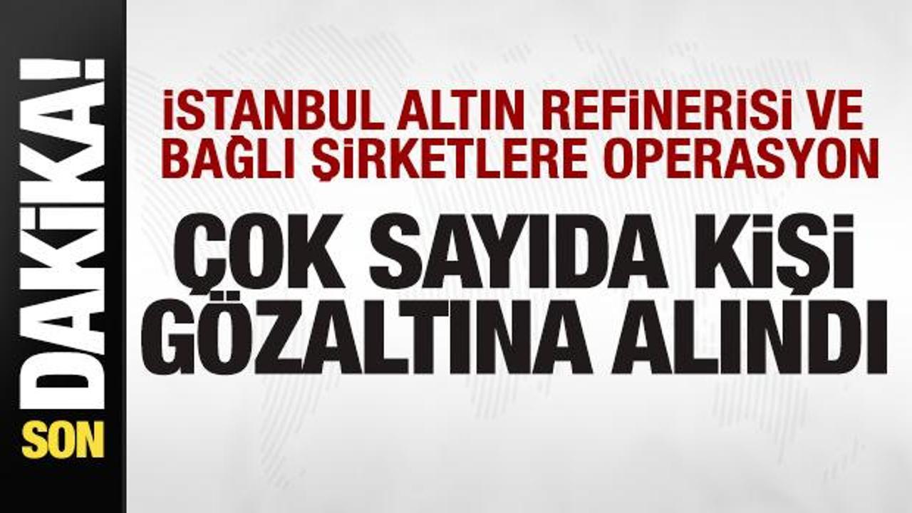 istanbul altin rafinerisi ve bagli sirketlere operasyon cok sayida kisi gozaltinda zJx7sPsI