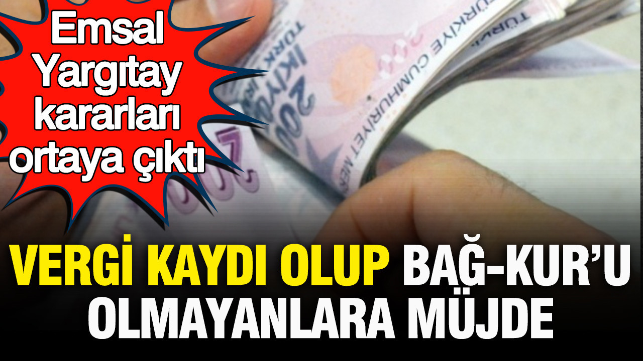 Vergi kaydı olup Bağ-Kur’u olmayanlara müjde: Emsal Yargıtay kararları ortaya çıktı Haber gorseli